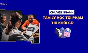 Ngành Tâm Lý Học - Tâm Lý Học Tội Phạm Học